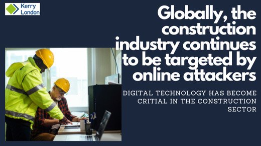 Globally, the construction industry continues to be targeted by online attackers